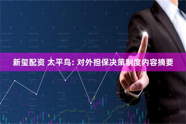 新玺配资 太平鸟: 对外担保决策制度内容摘要